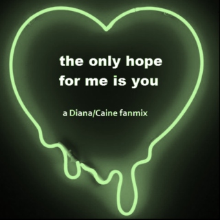 the only hope for me is you - Diana/Caine