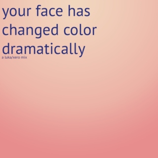 your face has changed colour dramatically