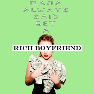 mama always said get a rich boyfriend