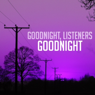 Goodnight, Listeners