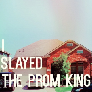 I SLAYED THE PROM KING