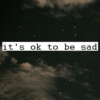 it's ok to be sad