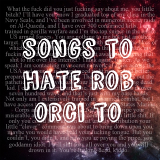 songs to hate rob orci to