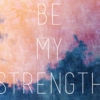Be My Strength