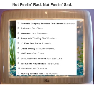 Not Feelin' Rad, Not Feelin' Sad.