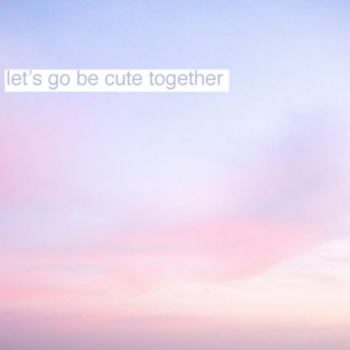 ♡ let's go be cute together ♡