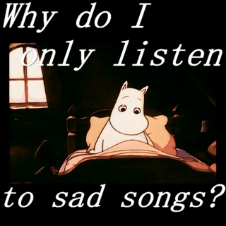 Why do I only listen to sad songs?