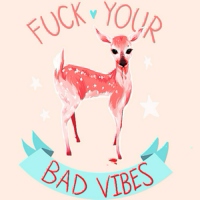 Fuck your bad vibes.