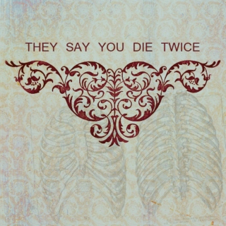 they say you die twice