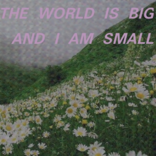 the world is big and i am small