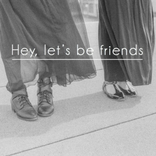 Hey, let's be friends