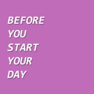 before you start your day