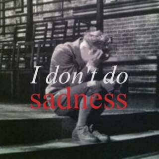 i don't do sadness.