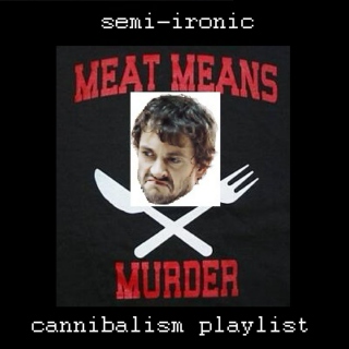 Semi-Ironic Cannibalism Playlist