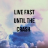 live fast until the crash.