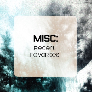 Misc: Recent Favorites