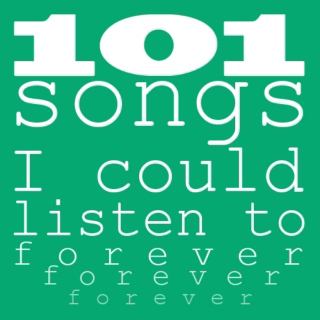 101 Songs I Could Listen To Forever