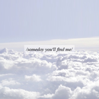 someday you'll find me
