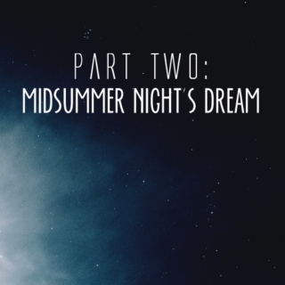 pt. 2: midsummer night's dream