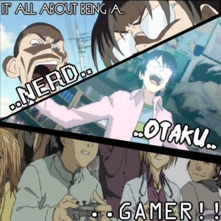 It's All About Being a Nerd, Otaku, Gamer!