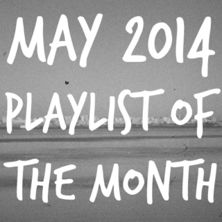 playlist of the month | may 2014