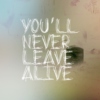 you'll never leave alive
