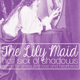 The Lily Maid: Half Sick of Shadows
