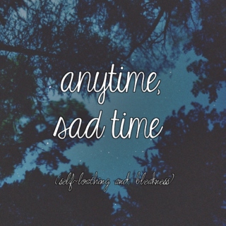 anytime, sad time