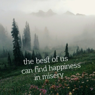 the best of us can find happiness in misery; ♛