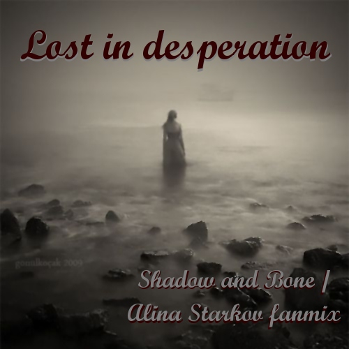 Lost in desperation - Alina Starkov fanmix