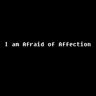 I am Afraid of Affection