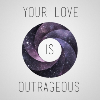 YOUR LOVE IS OUTRAGEOUS