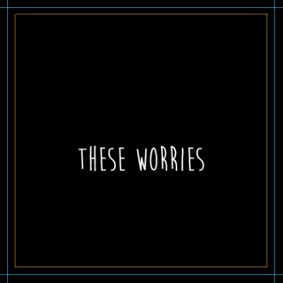 These Worries