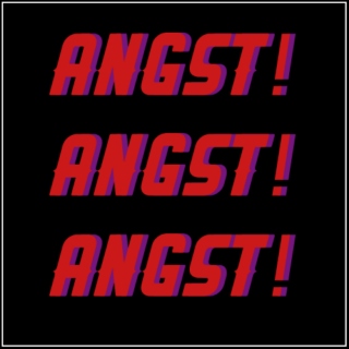 ANGST! ANGST! ANGST!