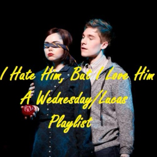  I Hate Him, But I Love Him (A Wednesday/Lucas Playlist)