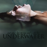Put your lips on me and I can live underwater