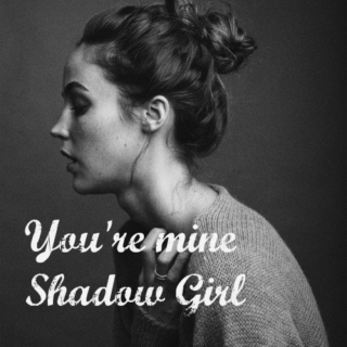 You're mine,Shadow Girl