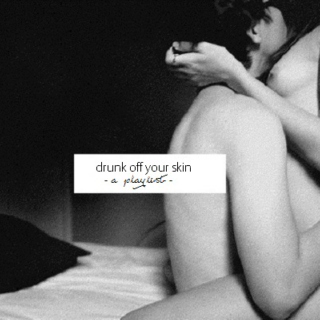 drunk off your skin