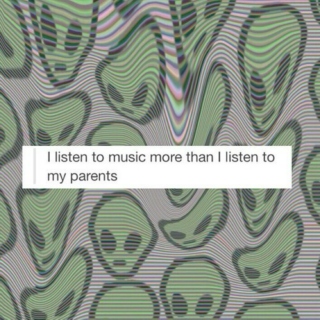 I listen to music more than I listen to my parents.
