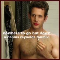 nowhere to go but down - a dennis reynolds fanmix