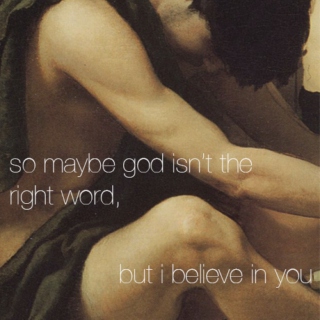 So Maybe God isn't the Right Word, but I Believe in You