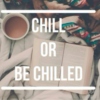 chill or be chilled