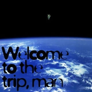 Welcome to the trip, man
