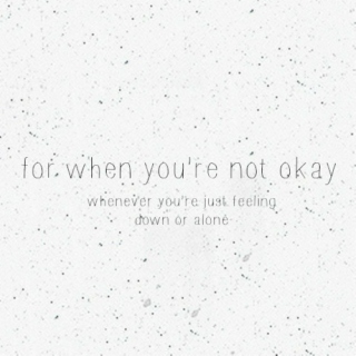 for when you're not okay