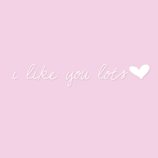 i like you lots;