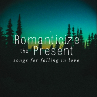Romanticize the Present
