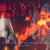 I Will Burn Before You Bury Me...