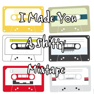 I Made You a Sh*tty Mixtape