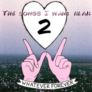 ♥ The songs I want to hear 2 ♥