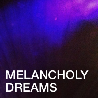 melancholy dreams